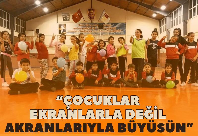 “Çocuklar ekranlarla değil akranlarıyla büyüsün”