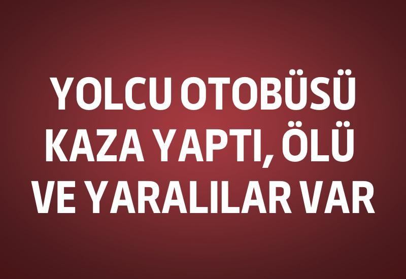 Yolcu otobüsü kaza yaptı, ölü ve yaralılar var