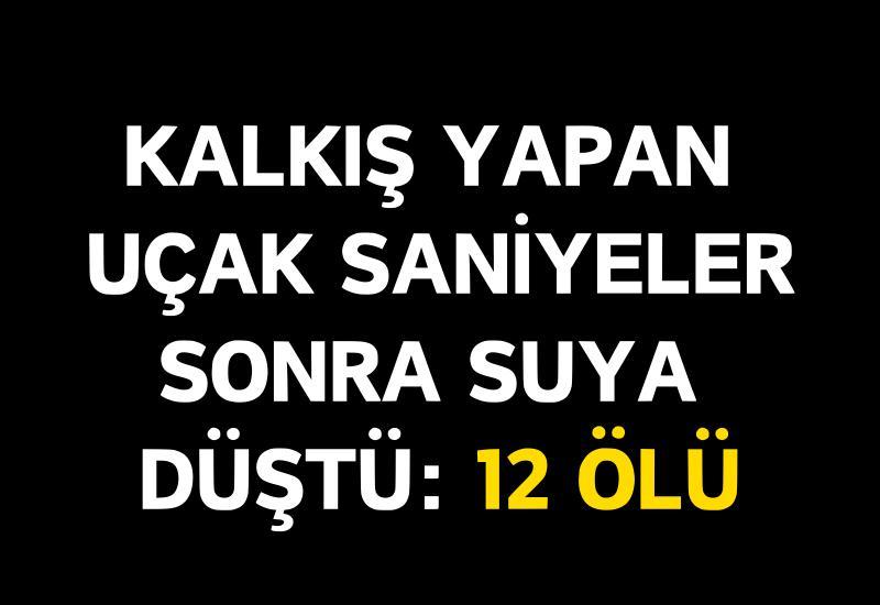 Kalkış yapan uçak saniyeler sonra suya düştü: 12 ölü