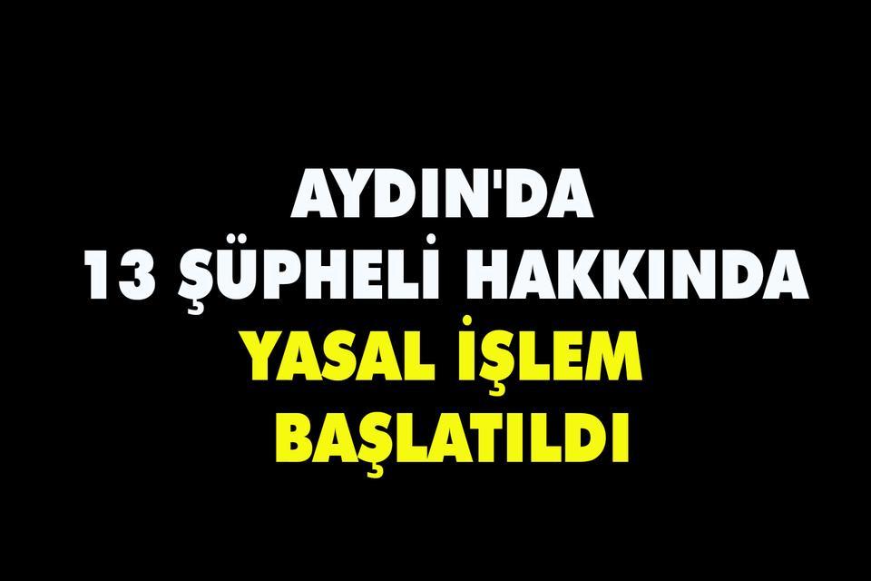 Aydın'da 13 şüpheli hakkında yasal işlem başlatıldı