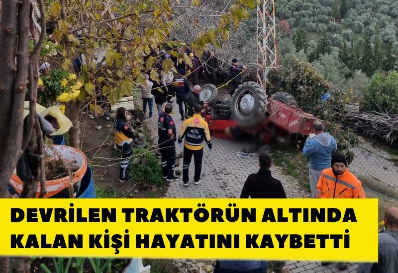 Aydın'da devrilen traktörün altında kalan kişi hayatını kaybetti