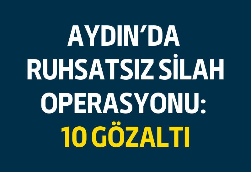 Aydın'da ruhsatsız silah operasyonu: 10 gözaltı