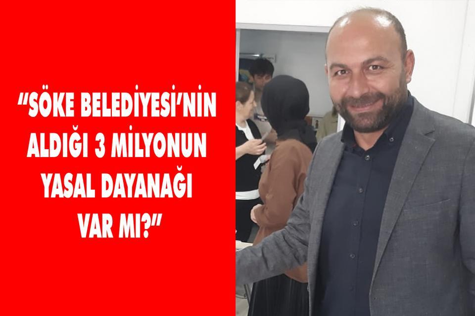 “Söke Belediyesi’nin aldığı 3 milyonun yasal bir dayanağı var mı?”