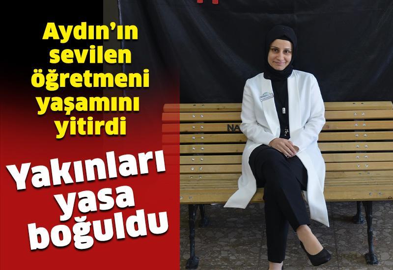 Aydın'ın sevilen öğretmeni yaşamını yitirdi