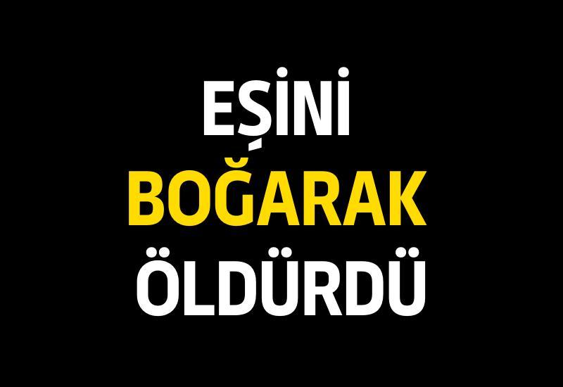 Eşini boğarak öldürdü