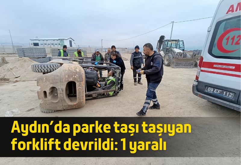 Aydın'da parke taşı taşıyan forklift devrildi: 1 yaralı