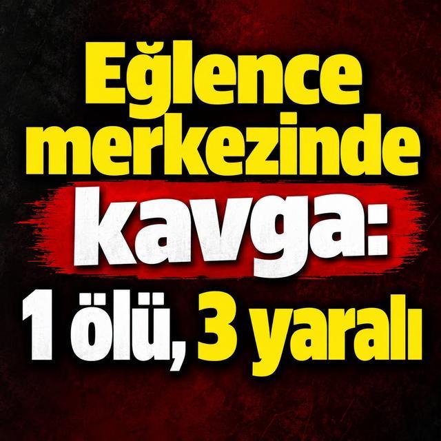 Eğlence merkezinde kavga: 1 ölü, 3 yaralı