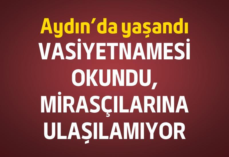 Vasiyetnamesi okundu, mirasçılarına ulaşılamıyor