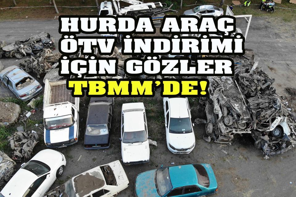 Hurda araç ÖTV indirimi bekleyenlere müjde gelecek mi? Gözler TBMM’de!