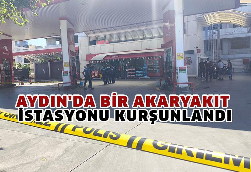 Aydın'da bir akaryakıt istasyonu kurşunlandı