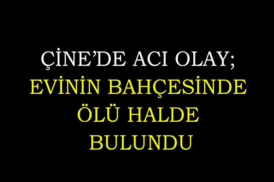 Çine’de acı olay; Evinin bahçesinde ölü halde bulundu