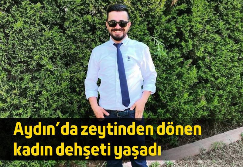 Aydın’da zeytinden dönen kadın dehşeti yaşadı