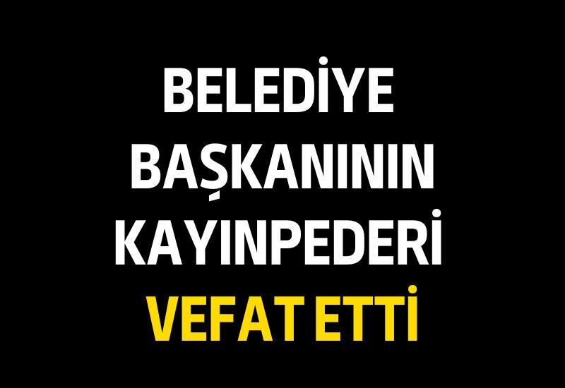 Belediye başkanının kayınpederi vefat etti