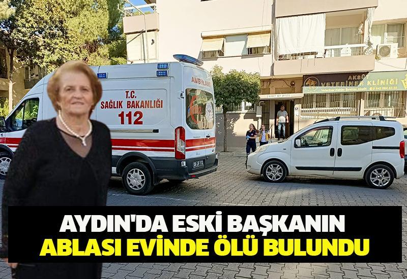 Aydın'da eski başkanın ablası evinde ölü bulundu