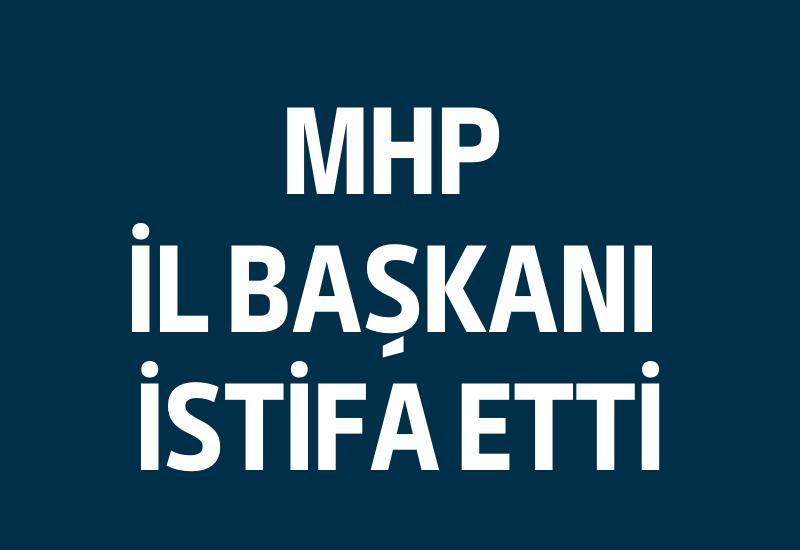 MHP İl Başkanı istifa etti