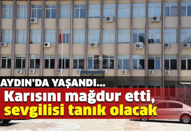 Karısını mağdur etti, sevgilisi tanık olacak