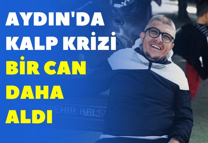 Aydın'da kalp krizi bir can daha aldı