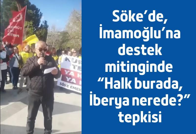 Söke’de, İmamoğlu’na destek mitinginde “Halk burada, İberya nerede?” tepkisi