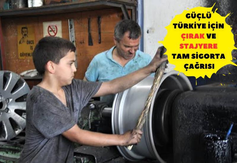 Güçlü Türkiye için çırak ve stajyere tam sigorta çağrısı