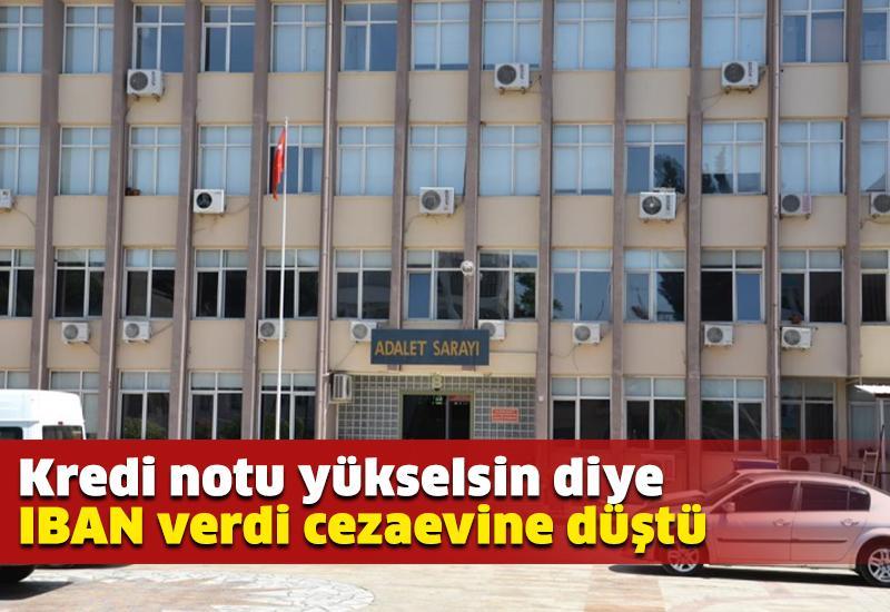 Kredi notu yükselsin diye IBAN verdi, cezaevine düştü