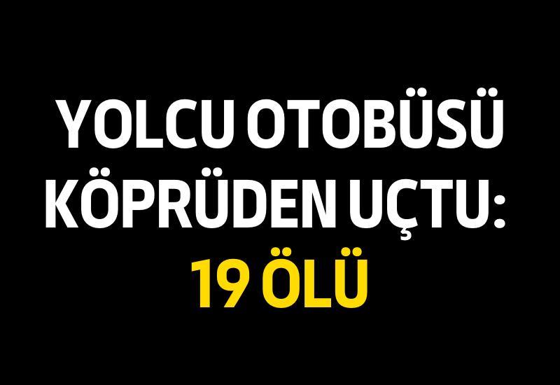 Yolcu otobüsü köprüden uçtu: 19 ölü