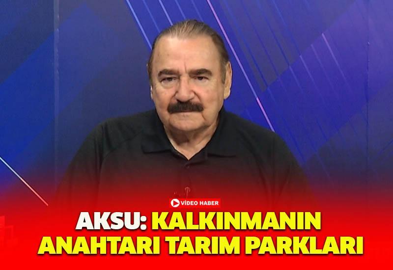 Aksu: Kalkınmanın anahtarı Tarım Parkları