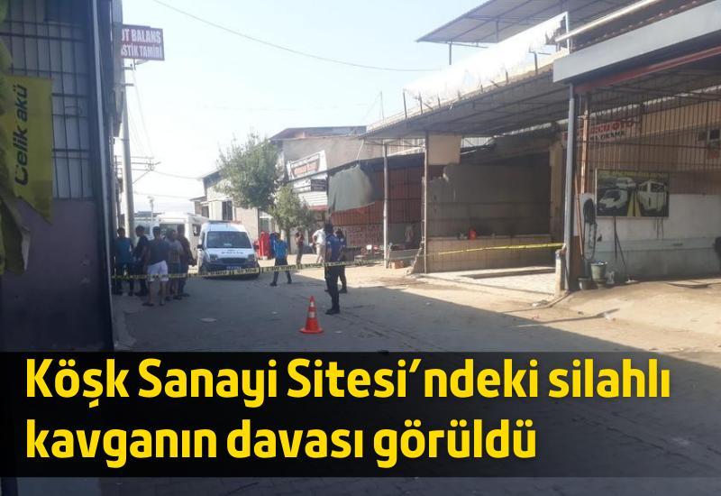 Köşk Sanayi Sitesi'ndeki silahlı kavganın davası görüldü