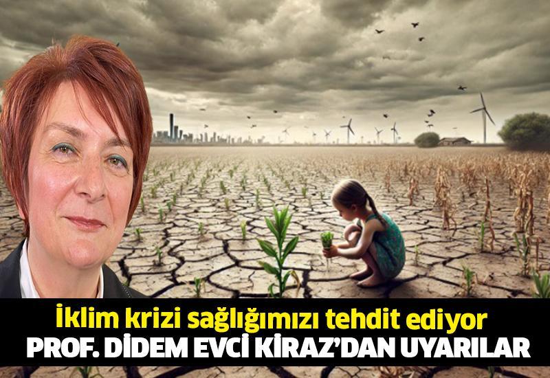 İklim krizi sağlığımızı tehdit ediyor: Prof. Didem Evci Kiraz’dan uyarılar