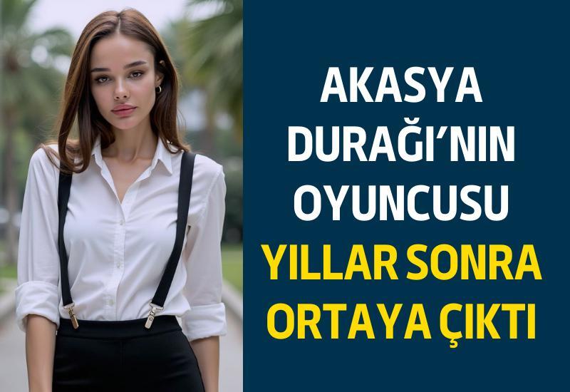 Akasya Durağı’nın oyuncusu yıllar sonra ortaya çıktı