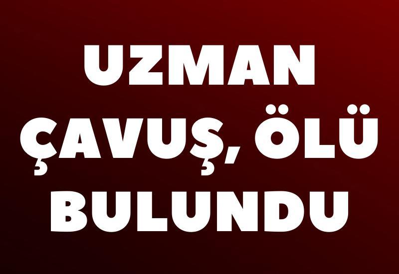 Uzman çavuş, ölü bulundu