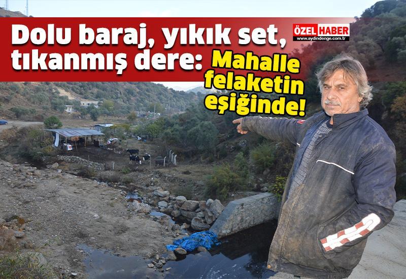 Dolu baraj, yıkık set, tıkanmış dere: Mahalle felaketin eşiğinde!