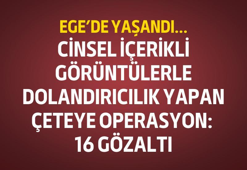 Cinsel içerikli görüntülerle dolandırıcılık yapan çeteye operasyon: 16 gözaltı