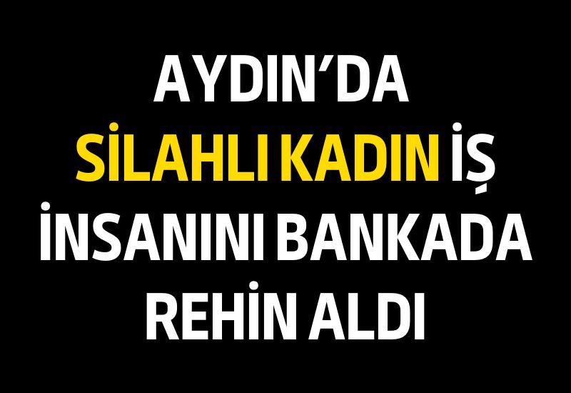 Aydın'da silahlı kadın iş insanını bankada rehin aldı