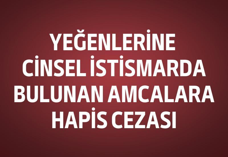 Yeğenlerine cinsel istismarda bulunan amcalara hapis cezası