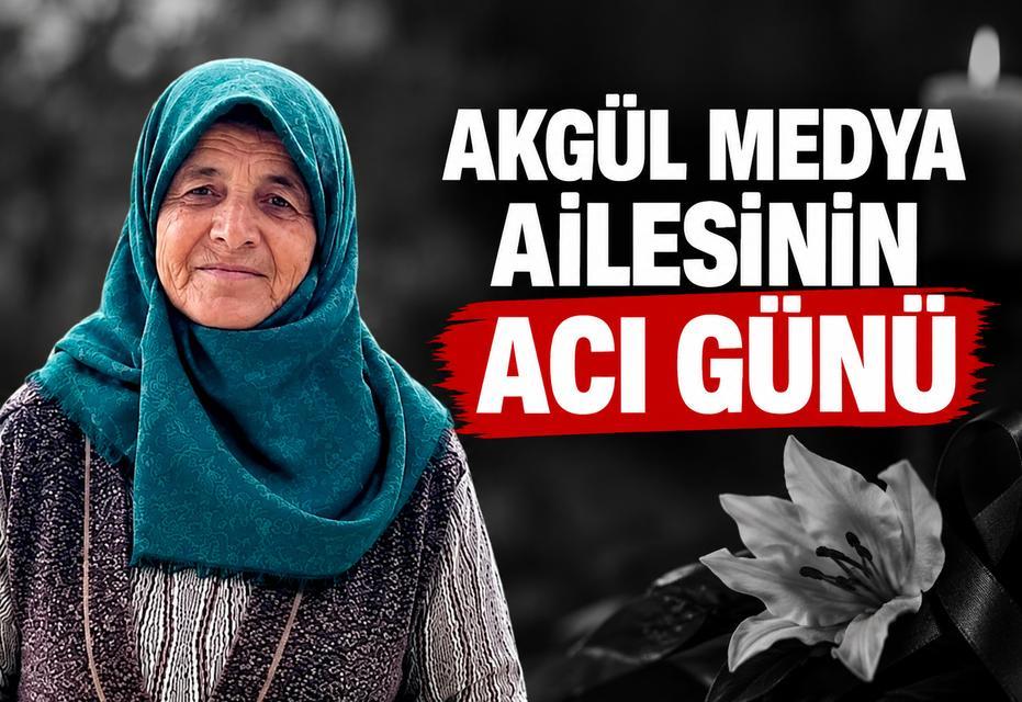 Akgül Medya Ailesi'nin acı günü