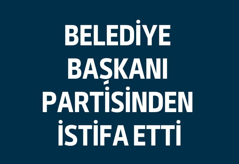 Belediye Başkanı partisinden istifa etti