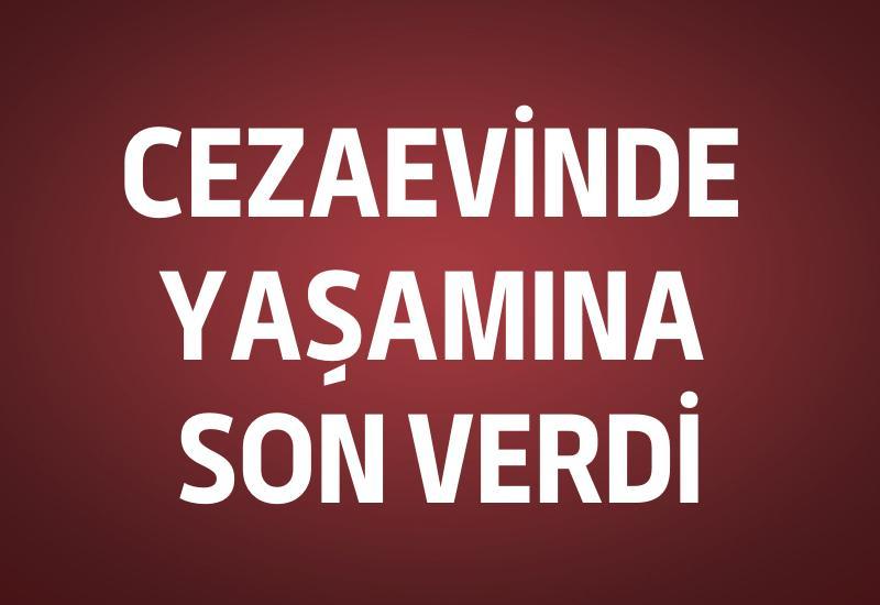 Cezaevinde yaşamına son verdi