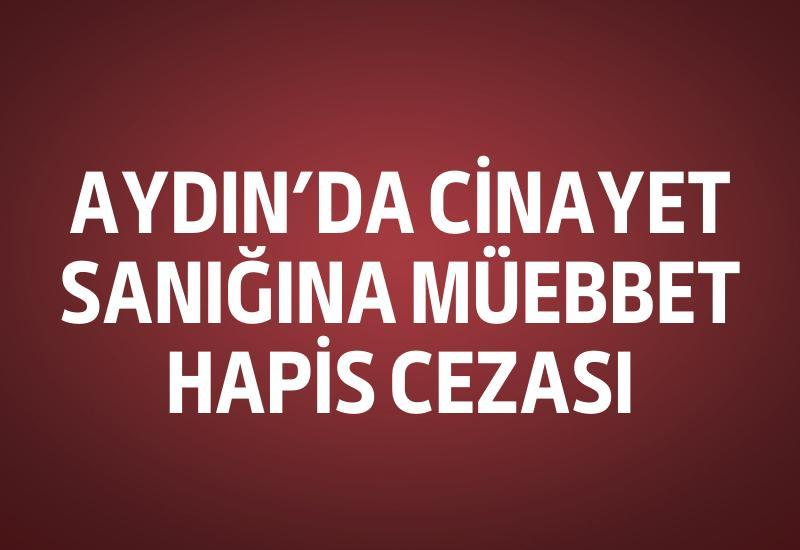 Aydın’da cinayet sanığına müebbet hapis cezası