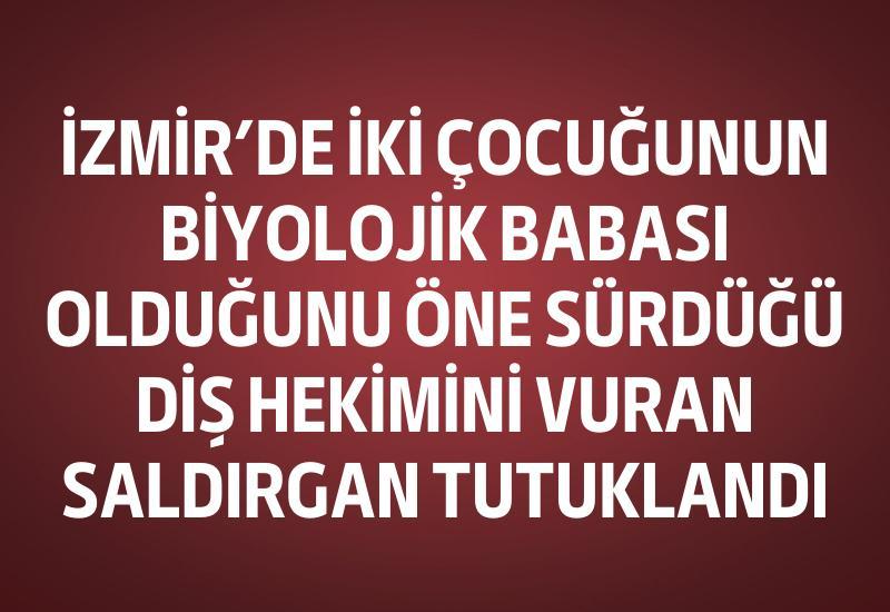 İzmir'de iki çocuğunun biyolojik babası olduğunu öne sürdüğü diş hekimini vuran saldırgan tutuklandı