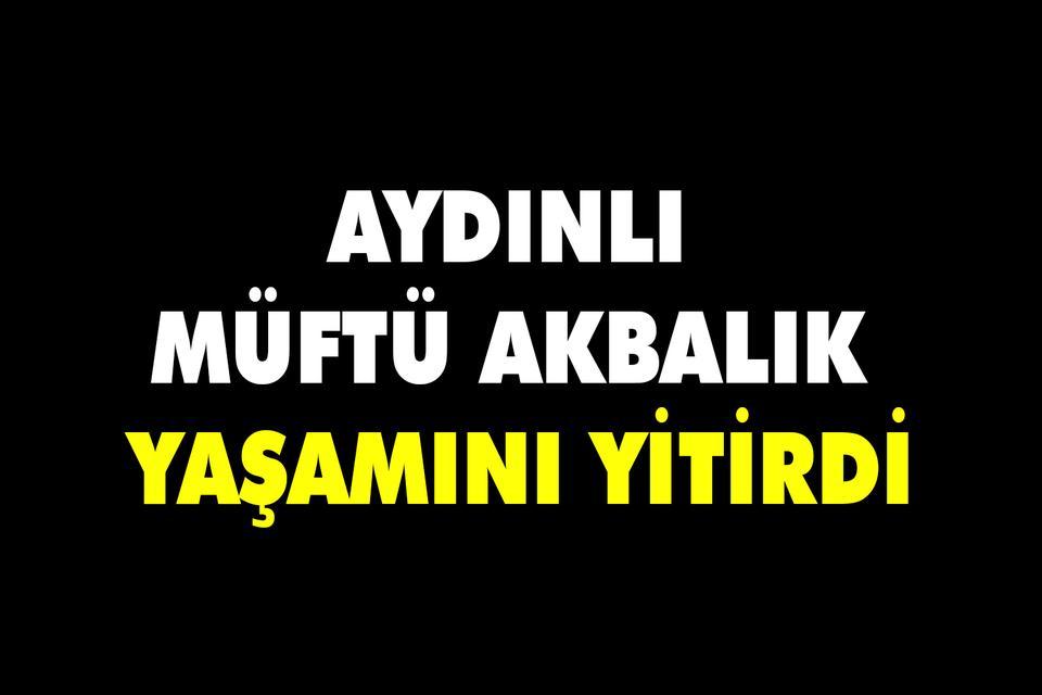 Aydınlı Müftü Akbalık yaşamını yitirdi