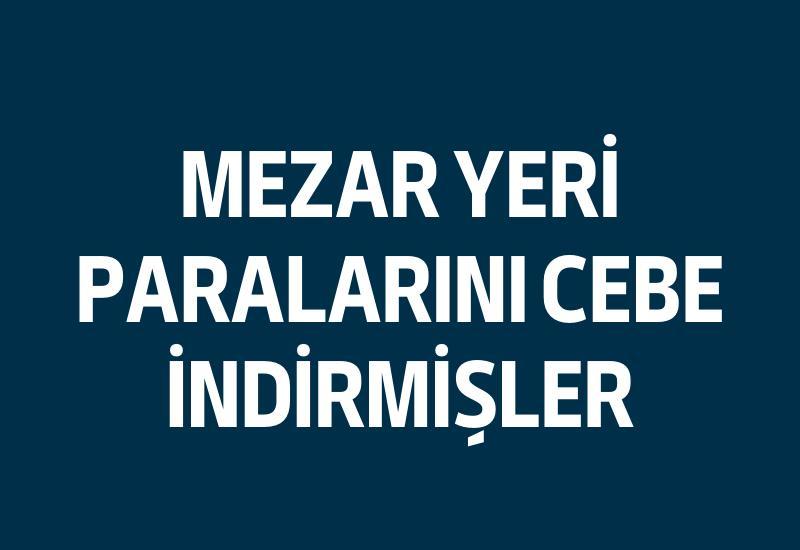 Mezar yeri paralarını cebe indirmişler