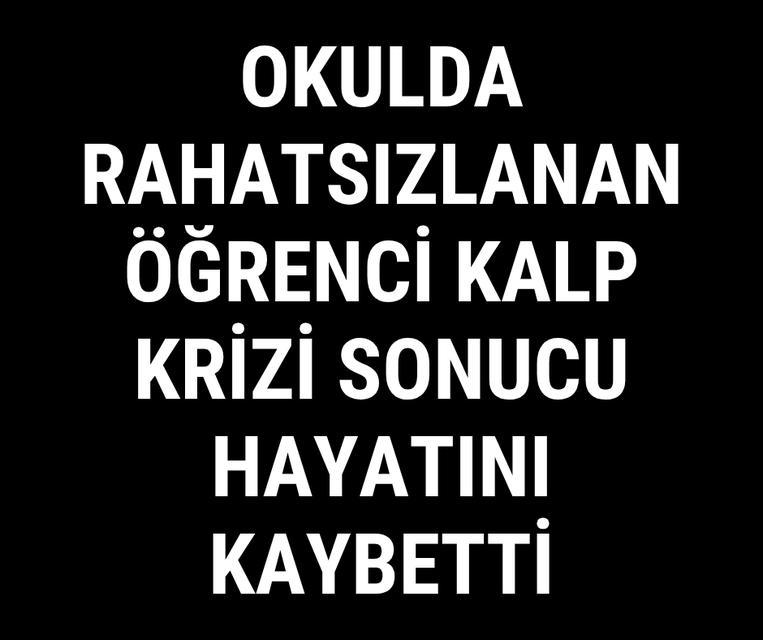 Okulda rahatsızlanan öğrenci kalp krizi sonucu hayatını kaybetti