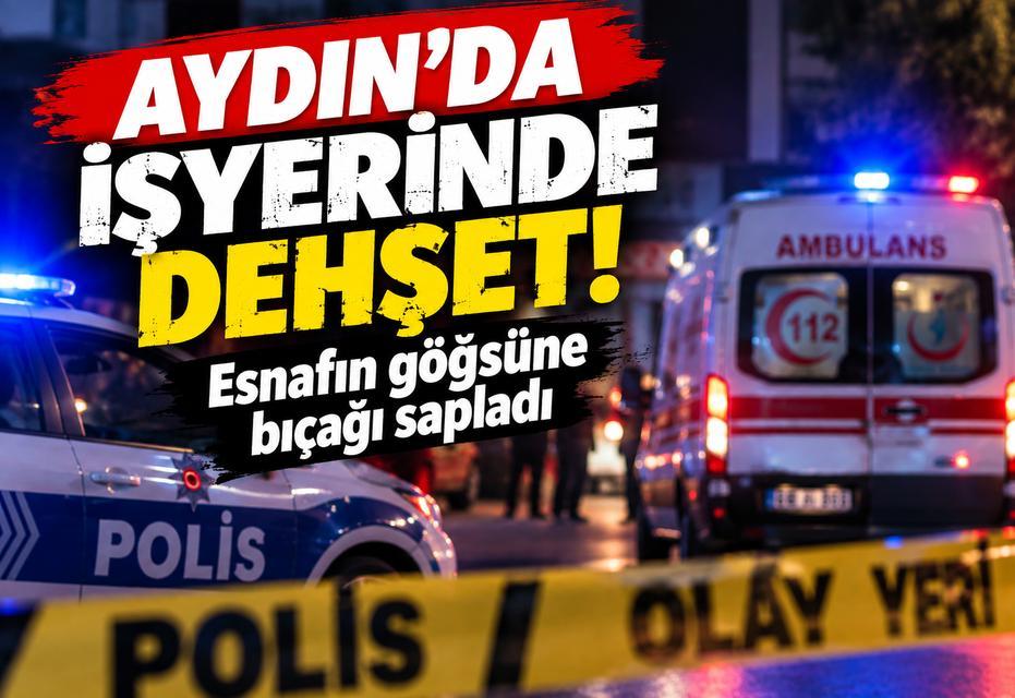 Aydın’da işyerinde dehşet; Esnafın göğsüne bıçağı sapladı