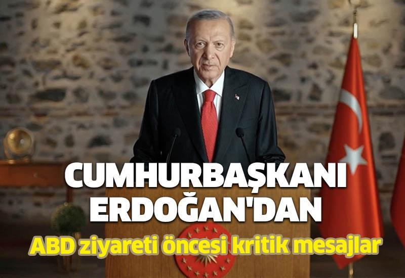 Cumhurbaşkanı Erdoğan'dan ABD ziyareti öncesi kritik mesajlar