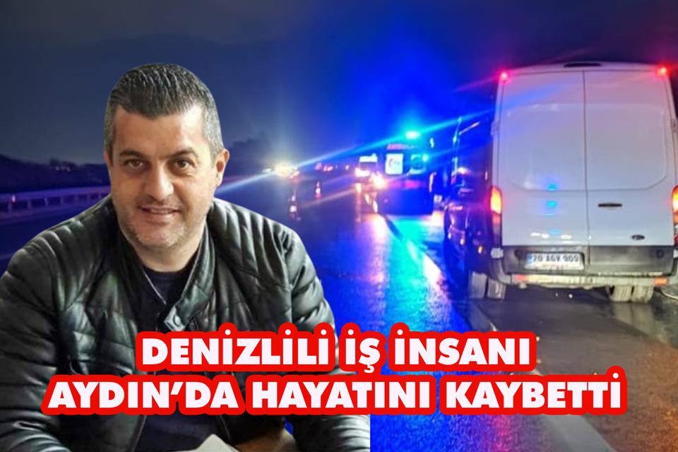 Denizlili iş insanı  Aydın’da hayatını kaybetti