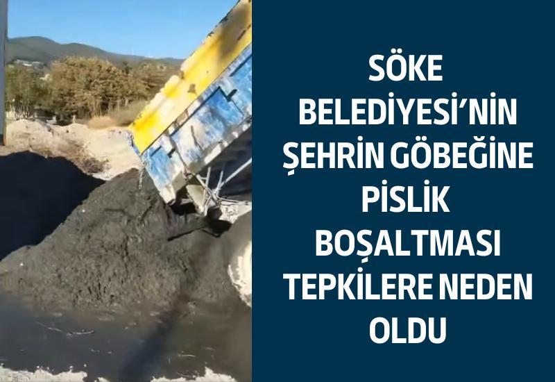 Söke Belediyesi'nin şehrin göbeğine pislik boşaltması tepkilere neden oldu