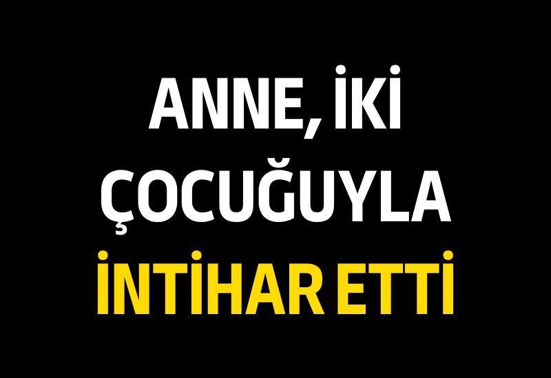 Anne, iki çocuğuyla birlikte intihar etti