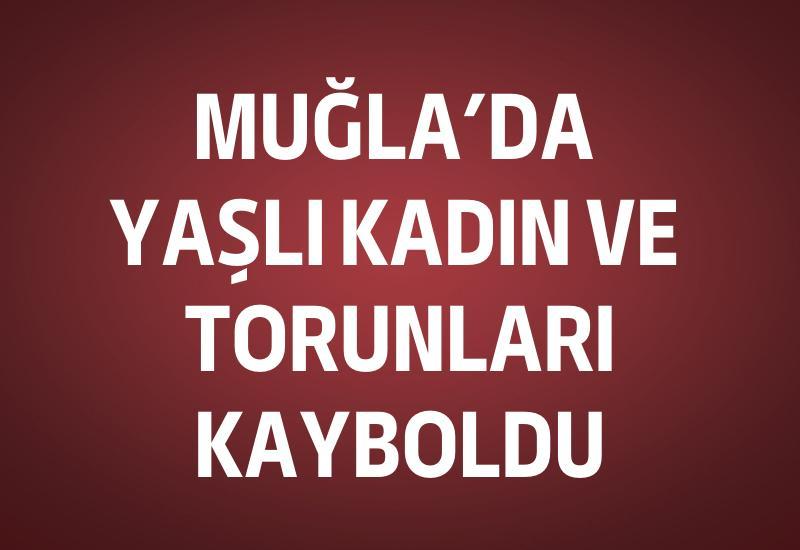 Muğla'da yaşlı kadın ve torunları kayboldu